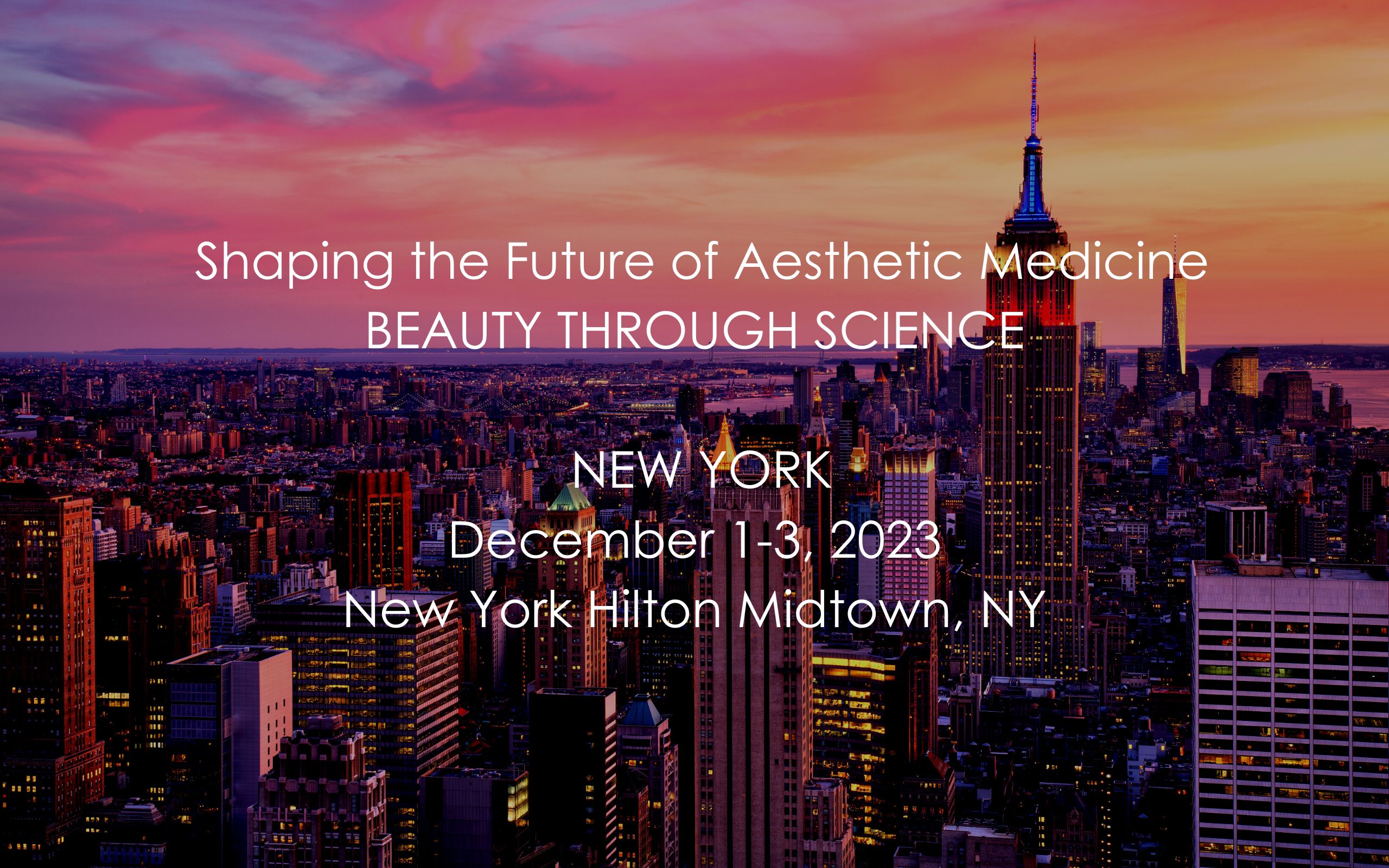 Shaping the Future of Aesthetic Medicine BEAUTY THROUGH SCIENCE NEW YORK December 1-3 2023 New York Hilton Midtown NY